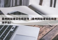 泉州網(wǎng)站建設(shè)在線咨詢（泉州網(wǎng)站建設(shè)在線咨詢平臺）