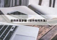 軟件開發(fā)步驟（軟件如何開發(fā)）