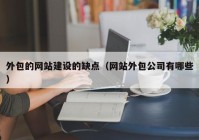 外包的網(wǎng)站建設(shè)的缺點(diǎn)（網(wǎng)站外包公司有哪些）