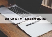 網(wǎng)絡小程序開發(fā)（小程序開發(fā)網(wǎng)站建設）