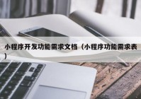 小程序開發(fā)功能需求文檔（小程序功能需求表）