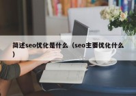 簡述seo優(yōu)化是什么（seo主要優(yōu)化什么）