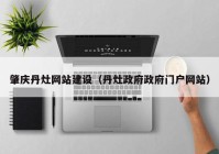 肇慶丹灶網(wǎng)站建設(shè)（丹灶政府政府門戶網(wǎng)站）